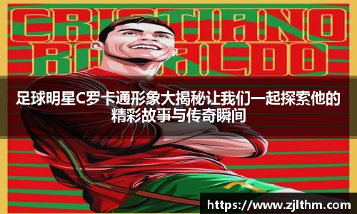 足球明星C罗卡通形象大揭秘让我们一起探索他的精彩故事与传奇瞬间